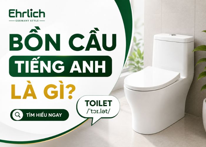 Bồn cầu tiếng Anh là gì? Trọn bộ từ vựng, thuật ngữ kỹ thuật