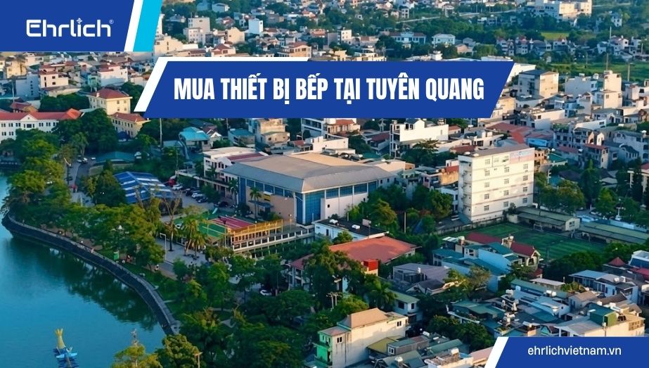 Đừng mua thiết bị bếp tại Tuyên Quang nếu chưa đọc bài này