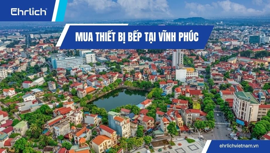 Mua thiết bị bếp tại Vĩnh Phúc ở đâu uy tín, chính hãng, chất lượng bền lâu