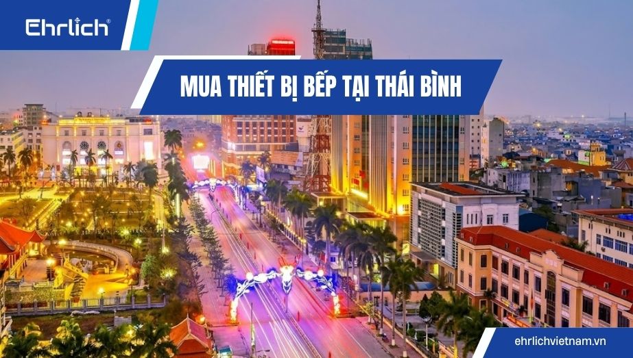Địa chỉ mua thiết bị bếp tại Thái Bình chính hãng ở đâu uy tín, giá tốt?