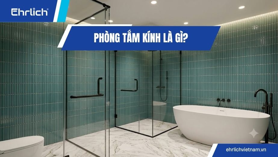 Phòng tắm kính là gì? 7+ lợi ích khi lắp trong phòng tắm