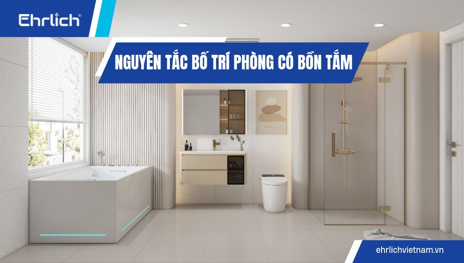 Nguyên tắc bố trí phòng có bồn tắm và chọn bồn, thiết bị phù hợp