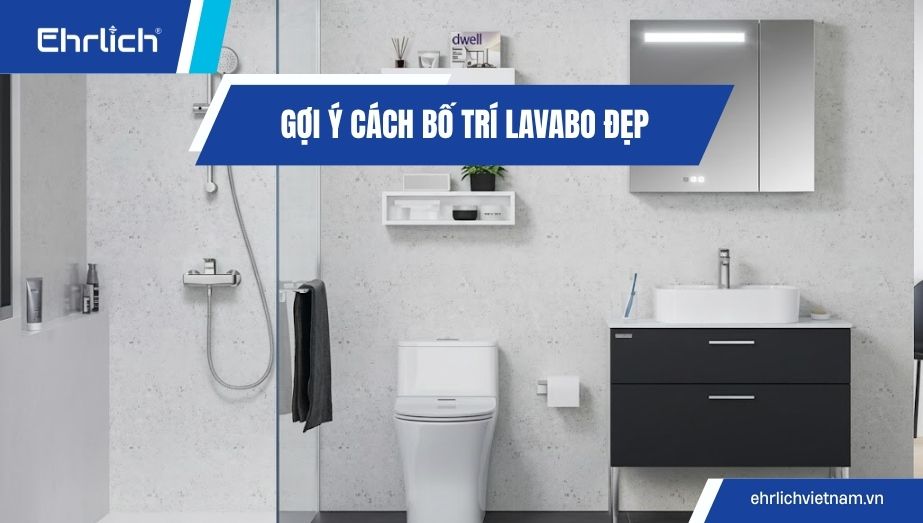 Cách bố trí lavabo đẹp, tiện dụng và phù hợp với từng phòng tắm