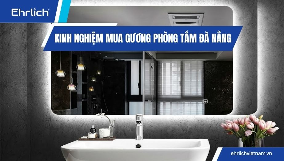 Kinh nghiệm mua gương phòng tắm Đà Nẵng chất lượng bền đẹp, bảo hành dài lâu