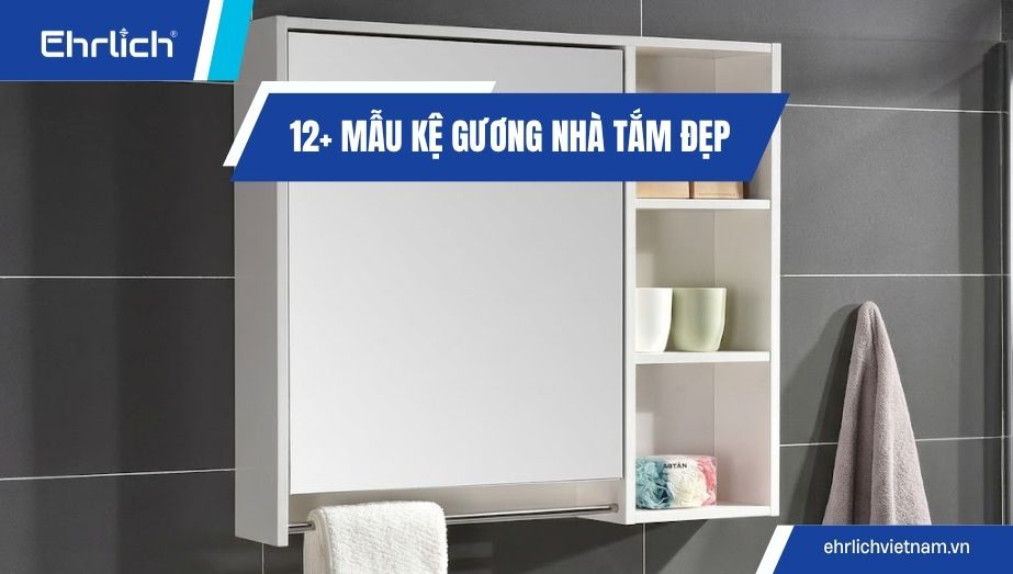 12+ Mẫu kệ gương nhà tắm đẹp, bền bỉ và đáng đầu tư nhất hiện nay
