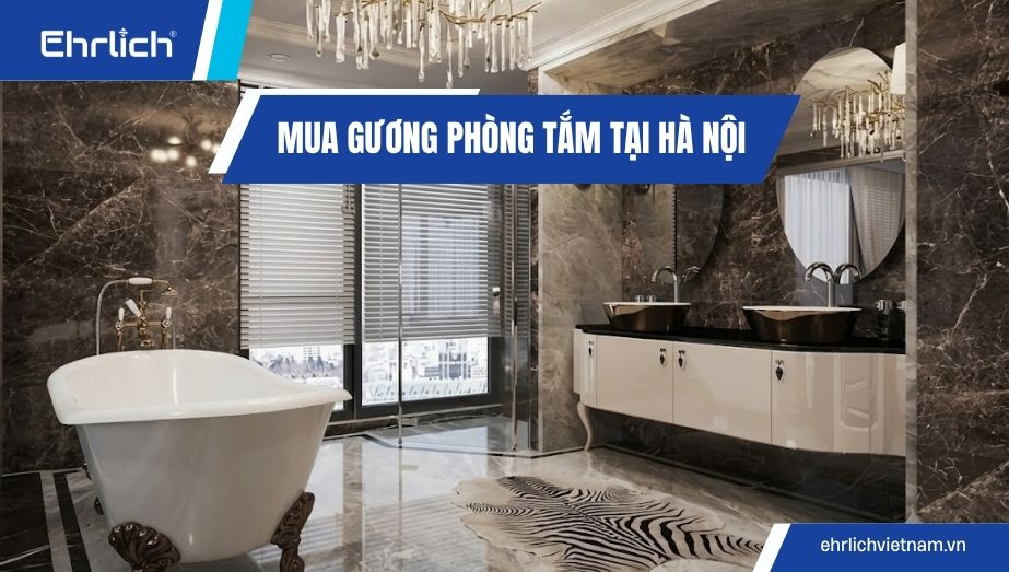Địa chỉ mua gương phòng tắm Hà Nội uy tín, chính hãng, bảo hành an tâm