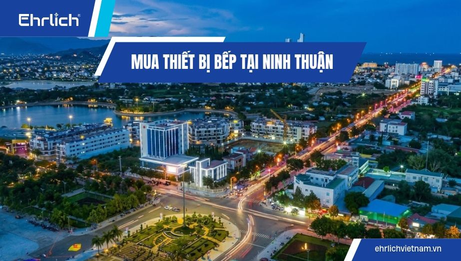 Mua thiết bị bếp tại Ninh Thuận: Combo đồng bộ, tối ưu chi phí hoàn thiện nhà