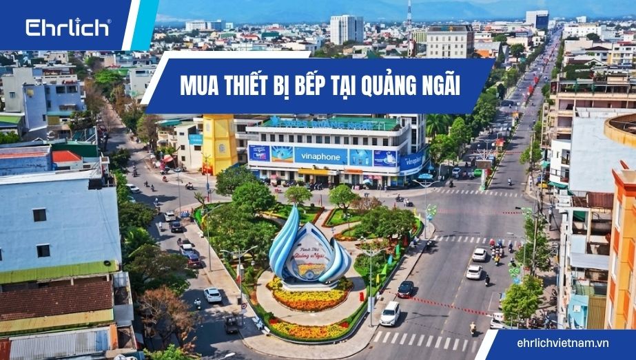 Mua thiết bị bếp tại Quảng Ngãi uy tín, chính hãng, giá xuất kho