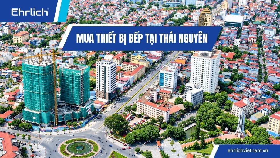 Địa chỉ mua thiết bị bếp tại Thái Nguyên ở đâu chính hãng, giá tốt và bảo hành uy tín?