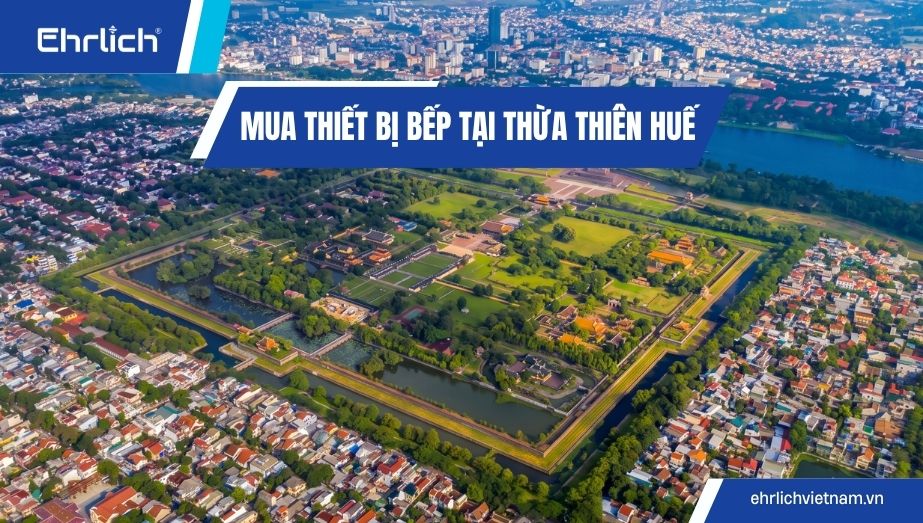 Mua thiết bị bếp tại Thừa Thiên Huế: Chọn đúng thiết bị, tối ưu chi phí
