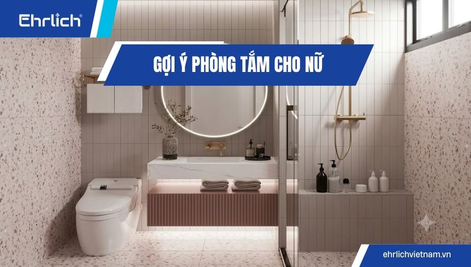 Gợi ý thiết kế phòng tắm nữ đẹp, tinh tế và phù hợp nhu cầu
