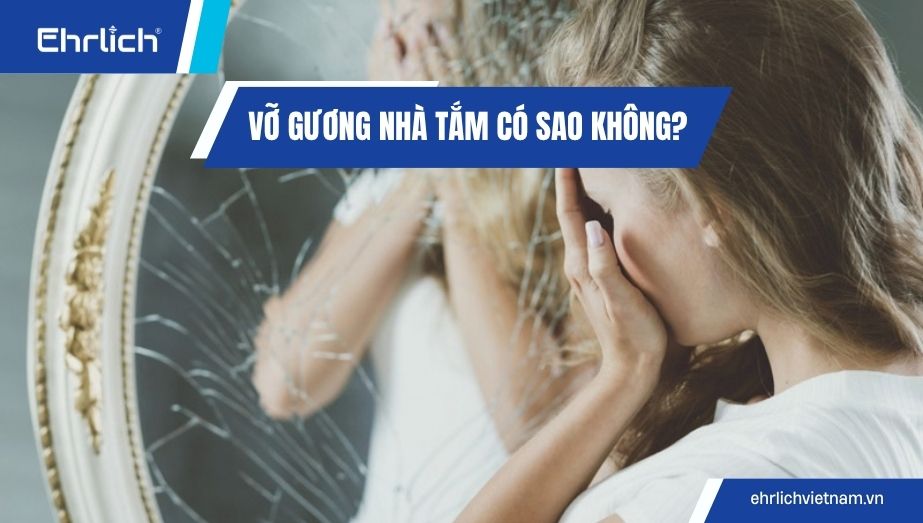 Vỡ gương nhà tắm có sao không? Giải đáp ý nghĩa và cách xử lý an toàn